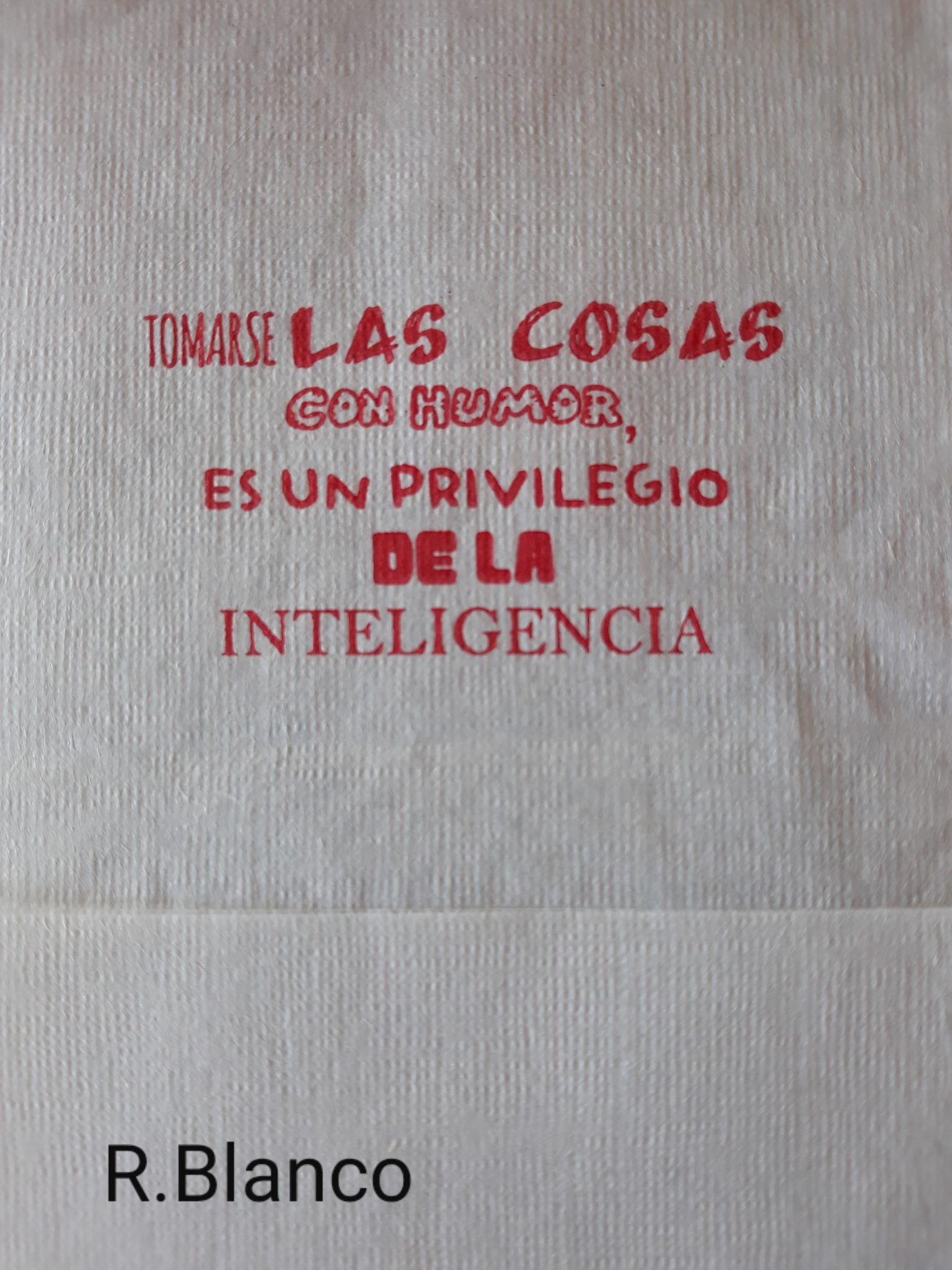 TOMATE LAS COSAS CON HUMOR ES UN PRIVILEGIO DE LA INTELIGENCIA